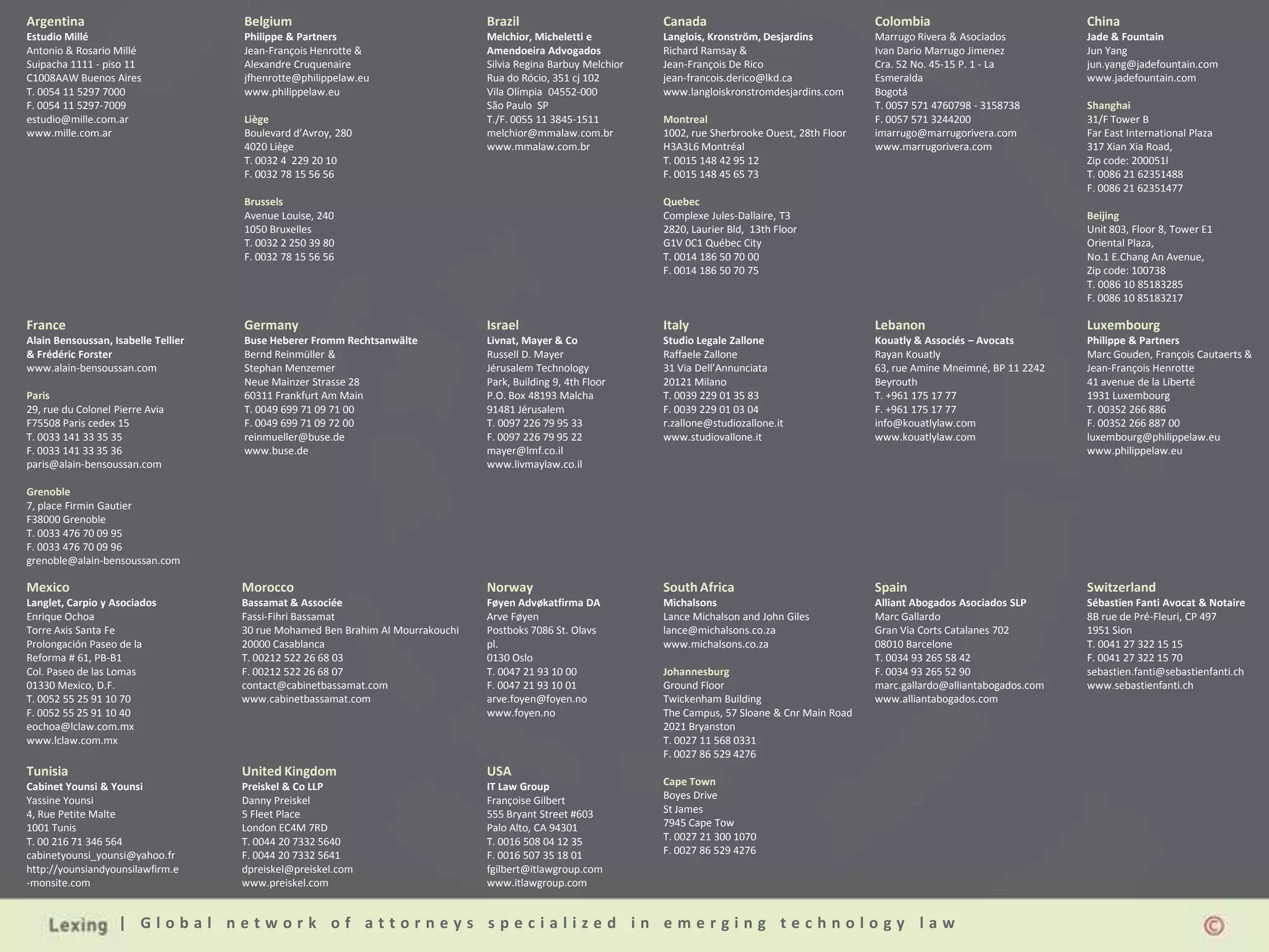 Argentina                            Belgium                                     Brazil                          Canada                                   Colombia                            China
Estudio Millé                        Philippe & Partners                         Melchior, Micheletti e          Langlois, Kronström, Desjardins          Marrugo Rivera & Asociados          Jade & Fountain
Antonio & Rosario Millé              Jean-François Henrotte &                    Amendoeira Advogados            Richard Ramsay &                         Ivan Dario Marrugo Jimenez          Jun Yang
Suipacha 1111 - piso 11              Alexandre Cruquenaire                       Silvia Regina Barbuy Melchior   Jean-François De Rico                    Cra. 52 No. 45-15 P. 1 - La         jun.yang@jadefountain.com
C1008AAW Buenos Aires                jfhenrotte@philippelaw.eu                   Rua do Rócio, 351 cj 102        jean-francois.derico@lkd.ca              Esmeralda                           www.jadefountain.com
T. 0054 11 5297 7000                 www.philippelaw.eu                          Vila Olímpia 04552-000          www.langloiskronstromdesjardins.com      Bogotá
F. 0054 11 5297-7009                                                             São Paulo SP                                                             T. 0057 571 4760798 - 3158738       Shanghai
estudio@mille.com.ar                 Liège                                       T./F. 0055 11 3845-1511         Montreal                                 F. 0057 571 3244200                 31/F Tower B
www.mille.com.ar                     Boulevard d’Avroy, 280                      melchior@mmalaw.com.br          1002, rue Sherbrooke Ouest, 28th Floor   imarrugo@marrugorivera.com          Far East International Plaza
                                     4020 Liège                                  www.mmalaw.com.br               H3A3L6 Montréal                          www.marrugorivera.com               317 Xian Xia Road,
                                     T. 0032 4 229 20 10                                                         T. 0015 148 42 95 12                                                         Zip code: 200051l
                                     F. 0032 78 15 56 56                                                         F. 0015 148 45 65 73                                                         T. 0086 21 62351488
                                                                                                                                                                                              F. 0086 21 62351477
                                     Brussels                                                                    Quebec
                                     Avenue Louise, 240                                                          Complexe Jules-Dallaire, T3                                                  Beijing
                                     1050 Bruxelles                                                              2820, Laurier Bld, 13th Floor                                                Unit 803, Floor 8, Tower E1
                                     T. 0032 2 250 39 80                                                         G1V 0C1 Québec City                                                          Oriental Plaza,
                                     F. 0032 78 15 56 56                                                         T. 0014 186 50 70 00                                                         No.1 E.Chang An Avenue,
                                                                                                                 F. 0014 186 50 70 75                                                         Zip code: 100738
                                                                                                                                                                                              T. 0086 10 85183285
                                                                                                                                                                                              F. 0086 10 85183217

France                               Germany                                     Israel                          Italy                                    Lebanon                             Luxembourg
Alain Bensoussan, Isabelle Tellier   Buse Heberer Fromm Rechtsanwälte            Livnat, Mayer & Co              Studio Legale Zallone                    Kouatly & Associés – Avocats        Philippe & Partners
& Frédéric Forster                   Bernd Reinmüller &                          Russell D. Mayer                Raffaele Zallone                         Rayan Kouatly                       Marc Gouden, François Cautaerts &
www.alain-bensoussan.com             Stephan Menzemer                            Jérusalem Technology            31 Via Dell’Annunciata                   63, rue Amine Mneimné, BP 11 2242   Jean-François Henrotte
                                     Neue Mainzer Strasse 28                     Park, Building 9, 4th Floor     20121 Milano                             Beyrouth                            41 avenue de la Liberté
Paris                                60311 Frankfurt Am Main                     P.O. Box 48193 Malcha           T. 0039 229 01 35 83                     T. +961 175 17 77                   1931 Luxembourg
29, rue du Colonel Pierre Avia       T. 0049 699 71 09 71 00                     91481 Jérusalem                 F. 0039 229 01 03 04                     F. +961 175 17 77                   T. 00352 266 886
F75508 Paris cedex 15                F. 0049 699 71 09 72 00                     T. 0097 226 79 95 33            r.zallone@studiozallone.it               info@kouatlylaw.com                 F. 00352 266 887 00
T. 0033 141 33 35 35                 reinmueller@buse.de                         F. 0097 226 79 95 22            www.studiovallone.it                     www.kouatlylaw.com                  luxembourg@philippelaw.eu
F. 0033 141 33 35 36                 www.buse.de                                 mayer@lmf.co.il                                                                                              www.philippelaw.eu
paris@alain-bensoussan.com                                                       www.livmaylaw.co.il

Grenoble
7, place Firmin Gautier
F38000 Grenoble
T. 0033 476 70 09 95
F. 0033 476 70 09 96
grenoble@alain-bensoussan.com

Mexico                               Morocco                                     Norway                          South Africa                             Spain                               Switzerland
Langlet, Carpio y Asociados          Bassamat & Associée                         Føyen Advøkatfirma DA           Michalsons                               Alliant Abogados Asociados SLP      Sébastien Fanti Avocat & Notaire
Enrique Ochoa                        Fassi-Fihri Bassamat                        Arve Føyen                      Lance Michalson and John Giles           Marc Gallardo                       8B rue de Pré-Fleuri, CP 497
Torre Axis Santa Fe                  30 rue Mohamed Ben Brahim Al Mourrakouchi   Postboks 7086 St. Olavs         lance@michalsons.co.za                   Gran Via Corts Catalanes 702        1951 Sion
Prolongación Paseo de la             20000 Casablanca                            pl.                             www.michalsons.co.za                     08010 Barcelone                     T. 0041 27 322 15 15
Reforma # 61, PB-B1                  T. 00212 522 26 68 03                       0130 Oslo                                                                T. 0034 93 265 58 42                F. 0041 27 322 15 70
Col. Paseo de las Lomas              F. 00212 522 26 68 07                       T. 0047 21 93 10 00             Johannesburg                             F. 0034 93 265 52 90                sebastien.fanti@sebastienfanti.ch
01330 Mexico, D.F.                   contact@cabinetbassamat.com                 F. 0047 21 93 10 01             Ground Floor                             marc.gallardo@alliantabogados.com   www.sebastienfanti.ch
T. 0052 55 25 91 10 70               www.cabinetbassamat.com                     arve.foyen@foyen.no             Twickenham Building                      www.alliantabogados.com
F. 0052 55 25 91 10 40                                                           www.foyen.no                    The Campus, 57 Sloane & Cnr Main Road
eochoa@lclaw.com.mx                                                                                              2021 Bryanston
www.lclaw.com.mx                                                                                                 T. 0027 11 568 0331
                                                                                                                 F. 0027 86 529 4276
Tunisia                              United Kingdom                              USA
Cabinet Younsi & Younsi              Preiskel & Co LLP                           IT Law Group                    Cape Town
Yassine Younsi                       Danny Preiskel                              Françoise Gilbert               Boyes Drive
4, Rue Petite Malte                  5 Fleet Place                               555 Bryant Street #603          St James
1001 Tunis                           London EC4M 7RD                             Palo Alto, CA 94301             7945 Cape Tow
T. 00 216 71 346 564                 T. 0044 20 7332 5640                        T. 0016 508 04 12 35            T. 0027 21 300 1070
cabinetyounsi_younsi@yahoo.fr        F. 0044 20 7332 5641                        F. 0016 507 35 18 01            F. 0027 86 529 4276
http://younsiandyounsilawfirm.e      dpreiskel@preiskel.com                      fgilbert@itlawgroup.com
-monsite.com                         www.preiskel.com                            www.itlawgroup.com


                    | Global network of attorneys specialized in emerging technology law
 