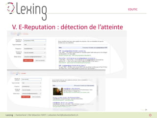 EDUTIC




V. E-Reputation : détection de l’atteinte




                                                                                  Page 24

| Switzerland | Me Sébastien FANTI | sebastien.fanti@sebastienfanti.ch
 