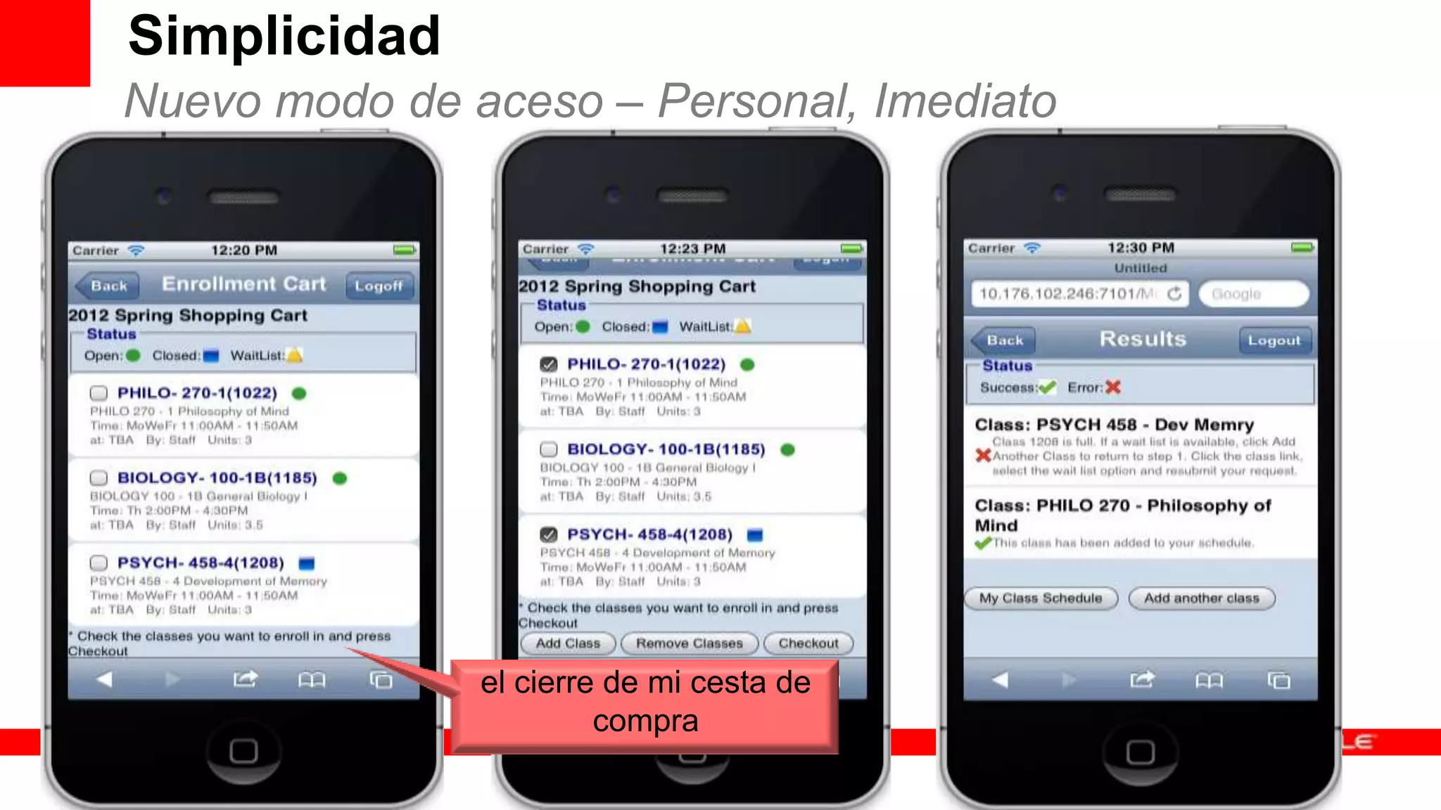 Simplicidad
     Nuevo modo de aceso – Personal, Imediato




                                                                  el cierre de mi cesta de
                                                                           compra
16   Copyright © 2011, Oracle and/or its affiliates. All rights    Insert Information Protection Policy Classification from Slide 8
     reserved.
 
