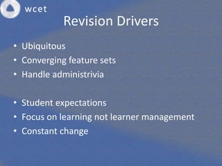 Revision Drivers
• Ubiquitous
• Converging feature sets
• Handle administrivia

• Student expectations
• Focus on learning not learner management
• Constant change
 