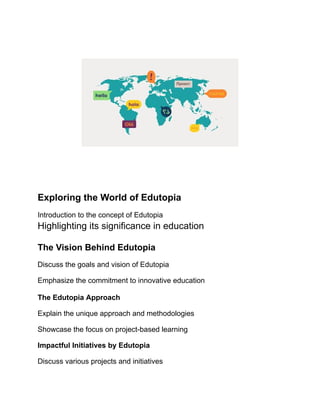 Exploring the World of Edutopia
Introduction to the concept of Edutopia
Highlighting its significance in education
The Vision Behind Edutopia
Discuss the goals and vision of Edutopia
Emphasize the commitment to innovative education
The Edutopia Approach
Explain the unique approach and methodologies
Showcase the focus on project-based learning
Impactful Initiatives by Edutopia
Discuss various projects and initiatives
 