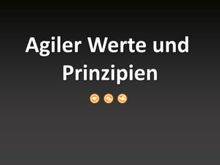 Agiler Werte und
Prinzipien
 