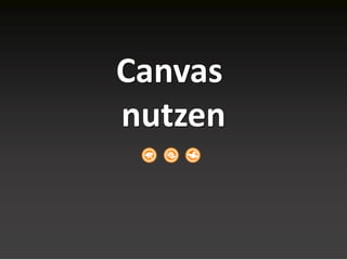 Canvas
nutzen
 