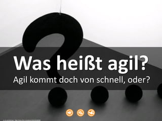 cc: an untrained eye - https://www.flickr.com/photos/26312642@N00
Was heißt agil?
Agil kommt doch von schnell, oder?
 