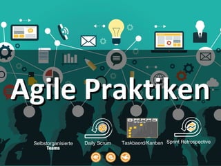 Agile PraktikenAgile Praktiken
Daily Scrum Sprint RetrospectiveTaskbaord/KanbanSelbstorganisierte
Teams
 