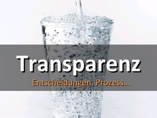 TransparenzTransparenz
cc: birgit diepold - https://www.flickr.com/photos/39467719@N04
Entscheidungen, ProzessEntscheidungen, Prozess……
 