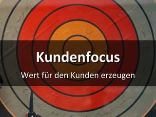 KundenfocusKundenfocus
Wert für den Kunden erzeugenWert für den Kunden erzeugen
 