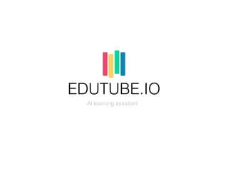EDUTUBE.IO
AI learning assistant
 