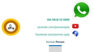 WA 0818 22 0898
youtube.com/pamanapiq
facebook.com/paman.apiq
Kontak Person
 