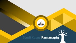 Studi Kasus Pamanapiq
 