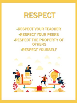 •RESPECT YOUR TEACHER
•RESPECT YOUR PEERS
•RESPECT THE PROPERTY OF
OTHERS
•RESPECT YOURSELF
RESPECT
 
