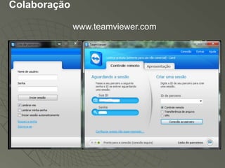 Colaboração

              www.teamviewer.com
 