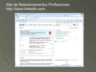 Site de Relacionamentos Profissionais
http://www.linkedin.com
 