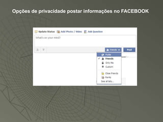 Opções de privacidade postar informações no FACEBOOK
 