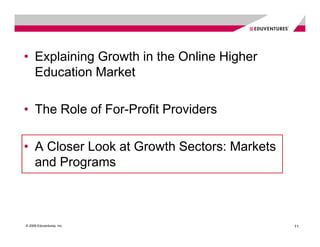 • Explaining Growth in the Online Higher
  Education Market

• The Role of For-Profit Providers

• A Closer Look at Growth Sectors: Markets
  and Programs



© 2009 Eduventures, Inc.                     11
 