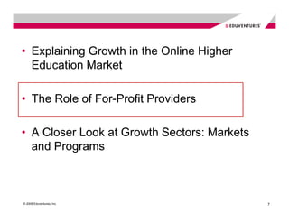 • Explaining Growth in the Online Higher
  Education Market

• The Role of For-Profit Providers

• A Closer Look at Growth Sectors: Markets
  and Programs



© 2009 Eduventures, Inc.                     7
 
