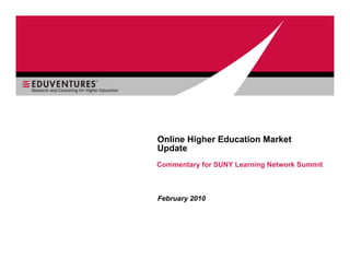 Online Higher Education Market
Update
Commentary for SUNY Learning Network Summit



February 2010
 