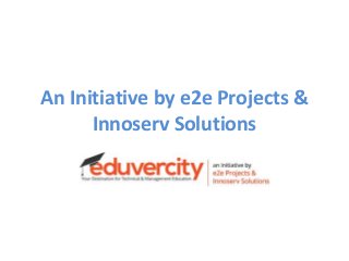 An Initiative by e2e Projects &
Innoserv Solutions
An Initiative by e2e Projects &
Innoserv Solutions
 
