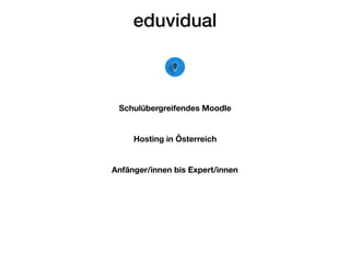 eduvidual
Schulübergreifendes Moodle
Hosting in Österreich
Anfänger/innen bis Expert/innen
 