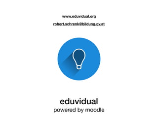 eduvidual
powered by moodle
www.eduvidual.org
robert.schrenk@bildung.gv.at
 