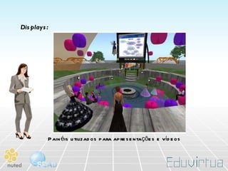 Displays: Painéis utilizados para apresentações e vídeos 