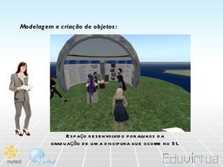 Modelagem e criação de objetos: Espaço desenvolvido por alunos da graduação de uma disciplina que ocorre no SL 