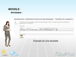 MOODLE :
 Atividades :




                Exemplo de uma atividade
 