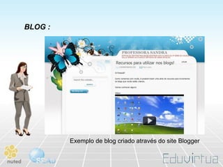 BLOG :




         Exemplo de blog criado através do site Blogger
 