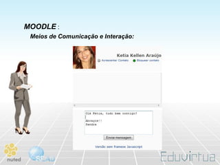 MOODLE :
 Meios de Comunicação e Interação:
 