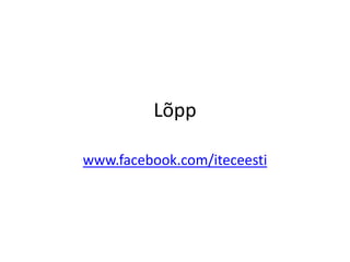 Lõpp
www.facebook.com/iteceesti

 