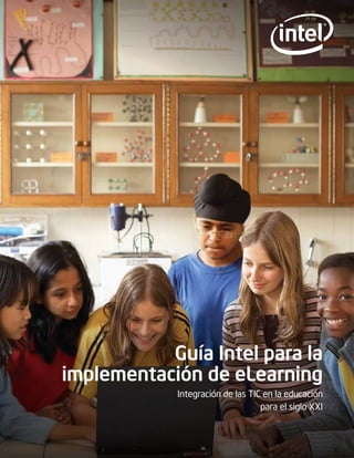 Guía Intel para la
implementación de eLearning
Integración de las TIC en la educación
para el siglo XXI
 
