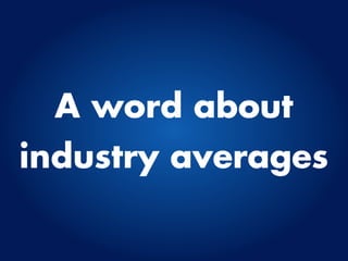 A word about
industry averages
 