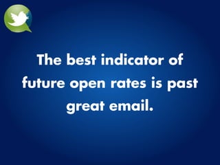 The best indicator of
future open rates is past
      great email.
 