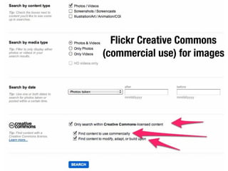 Flickr Creative Commons
(commercial use) for images
 