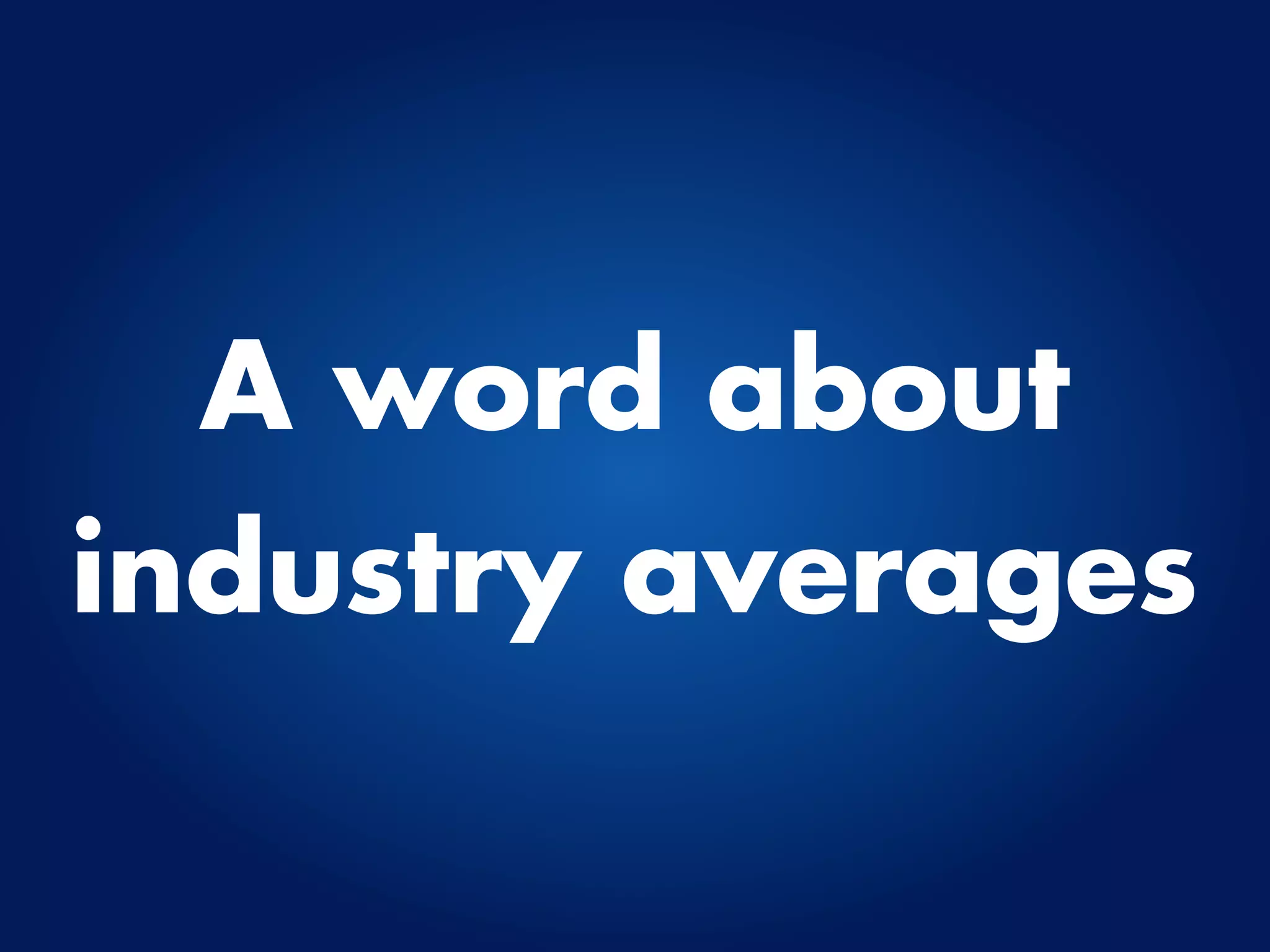 A word about
industry averages
 