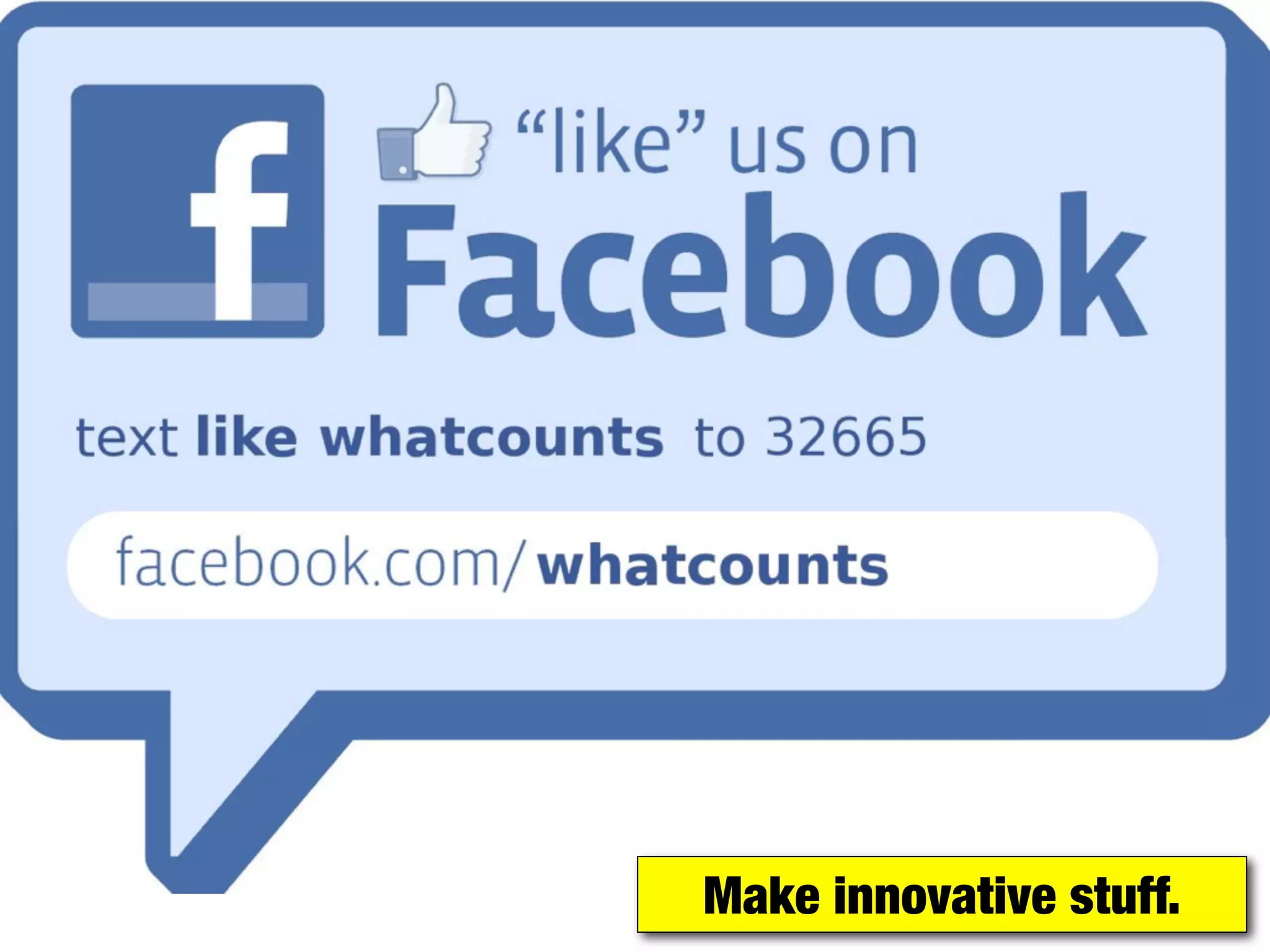 Make innovative stuff.
 