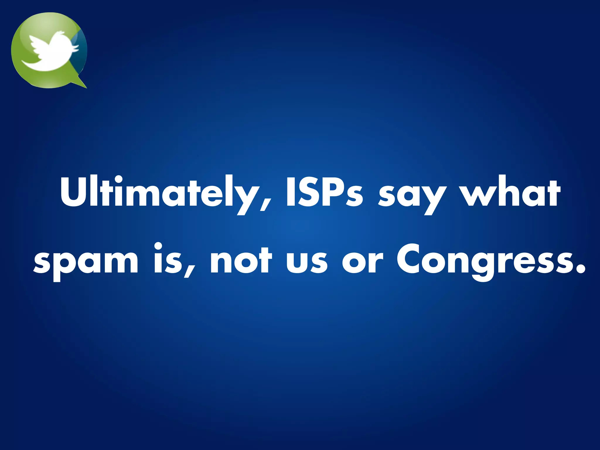 Ultimately, ISPs say what
spam is, not us or Congress.
 