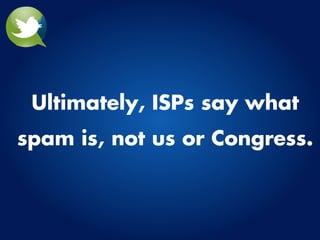 Ultimately, ISPs say what
spam is, not us or Congress.
 