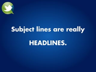Subject lines are really

     HEADLINES.
 