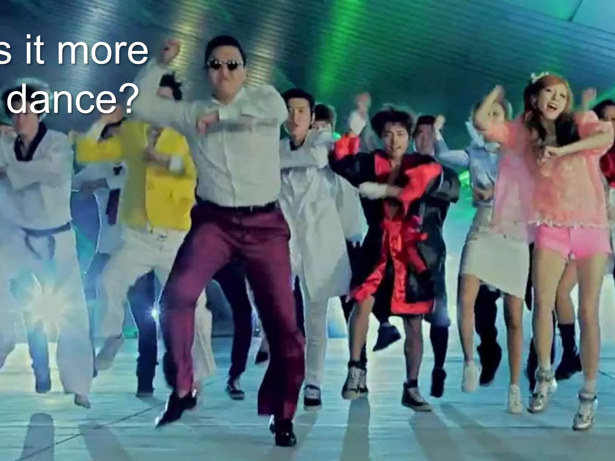 s it more
dance?
 