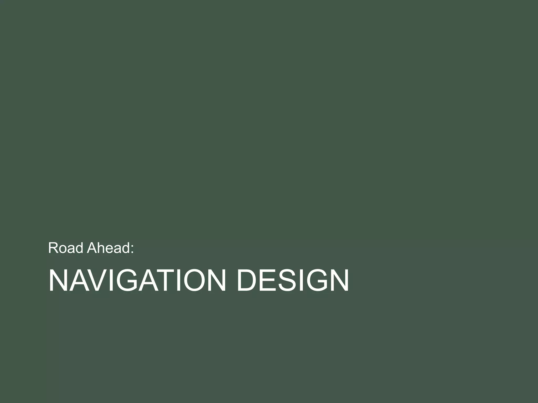 NAVIGATION DESIGN
Road Ahead:
 
