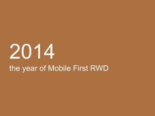 2014
the year of Mobile First RWD
 