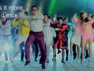 s it more
dance?
 