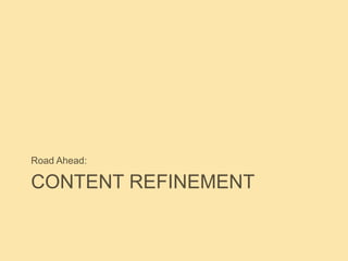 CONTENT REFINEMENT
Road Ahead:
 
