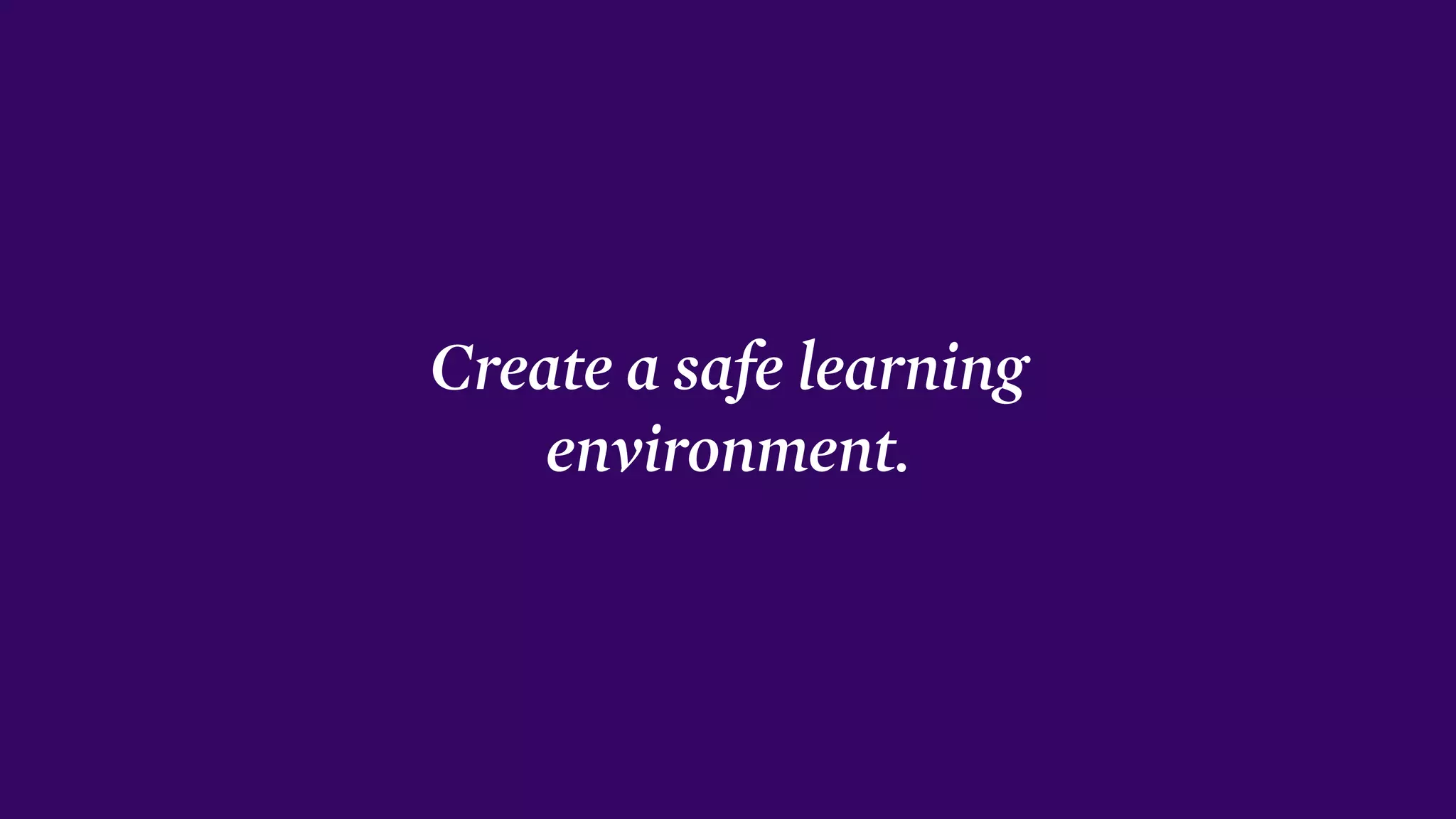 Create a safe learning
environment.
 