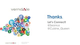 www.verndale.com
Copyright 2013
Thanks.Thanks.
Let’s Connect!
@Seanrus
@Cuisine_Queen
 