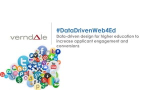 www.verndale.com
Copyright 2013
#DataDrivenWeb4Ed
Data-driven design for higher education to
increase applicant engagement and
conversions
 