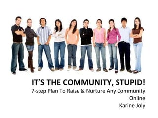 IT’S THE COMMUNITY, STUPID! 7-step Plan To Raise & Nurture Any Community Online Karine Joly 