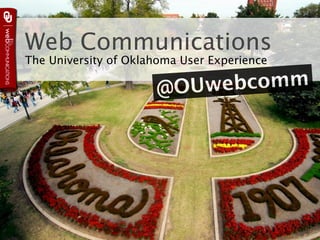 Web Communications
The University of Oklahoma User Experience

                      @OUwe bcomm
 