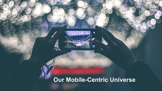 Our Mobile-Centric Universe
 